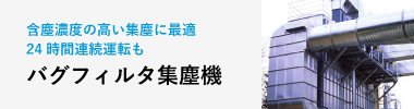 含塵濃度の高い集塵に最適！24時間連続運転可能「バグフィルタ集塵機」パルスジェット方式